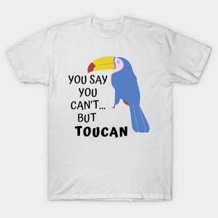 You say you can't, but Toucan. Funny Pun T-Shirt